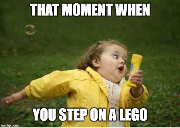Chubby Bubbles Girl | THAT MOMENT WHEN; YOU STEP ON A LEGO | image tagged in memes,chubby bubbles girl | made w/ Imgflip meme maker