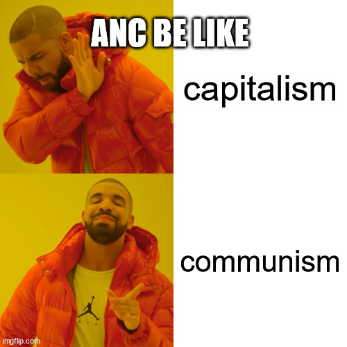 yeaah | ANC BE LIKE; capitalism; communism | image tagged in memes,drake hotline bling | made w/ Imgflip meme maker