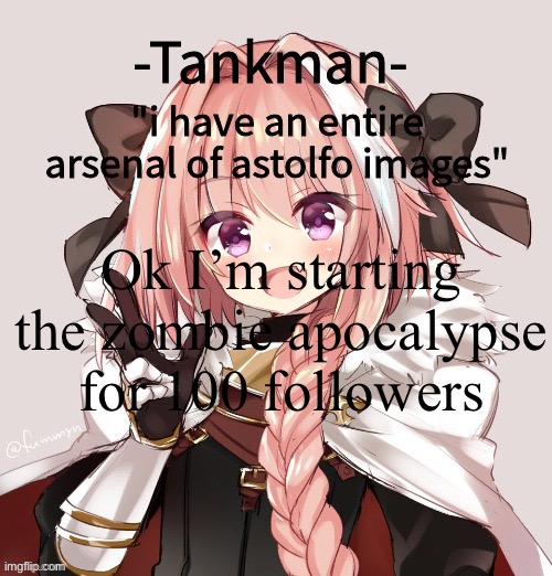 tankman astolfo template | Ok I’m starting the zombie apocalypse for 100 followers | image tagged in tankman astolfo template | made w/ Imgflip meme maker