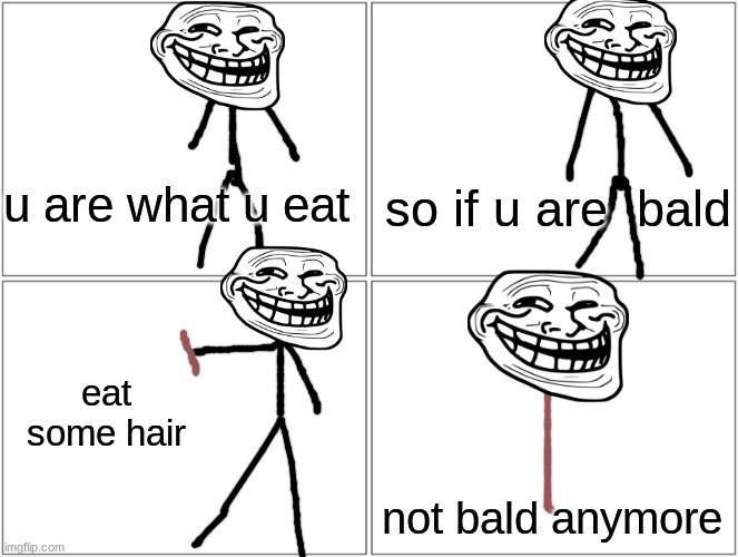 how to not be bald | u are what u eat; so if u are  bald; eat some hair; not bald anymore | image tagged in memes,blank comic panel 2x2 | made w/ Imgflip meme maker