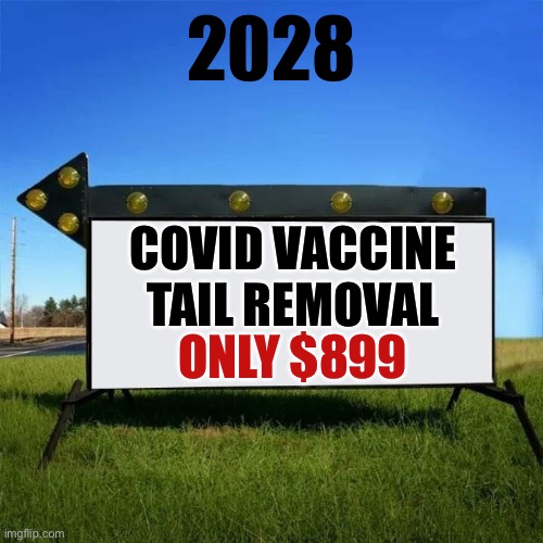 Oh no! | 2028; COVID VACCINE TAIL REMOVAL; ONLY $899 | image tagged in yard sign,covid-19 | made w/ Imgflip meme maker