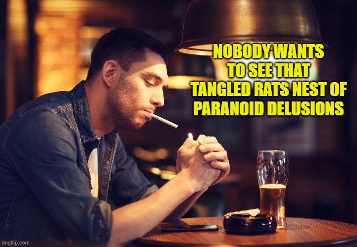 NOBODY WANTS TO SEE THAT TANGLED RATS NEST OF PARANOID DELUSIONS | made w/ Imgflip meme maker