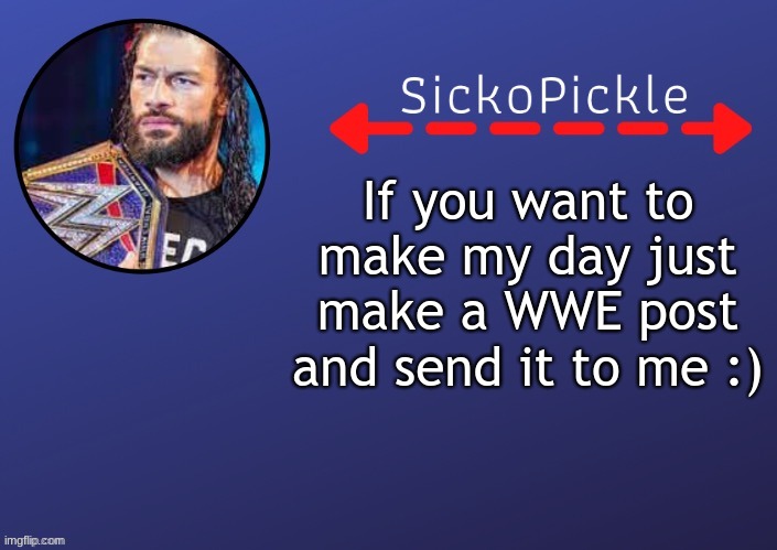 all it takes | If you want to make my day just make a WWE post and send it to me :) | made w/ Imgflip meme maker