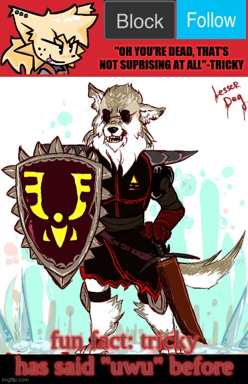 theONLYrandomdoggo's badass temp | fun fact: tricky has said "uwu" before | image tagged in theonlyrandomdoggo's badass temp | made w/ Imgflip meme maker