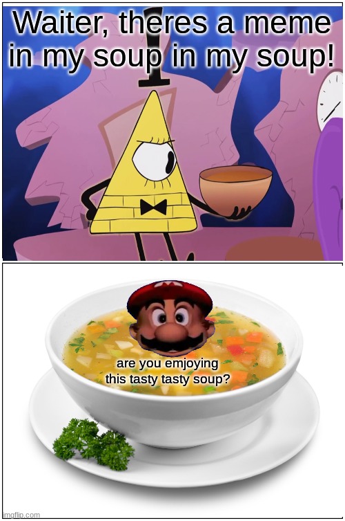 Blank Comic Panel 1x2 Meme | Waiter, theres a meme in my soup in my soup! are you emjoying this tasty tasty soup? | image tagged in memes,blank comic panel 1x2 | made w/ Imgflip meme maker