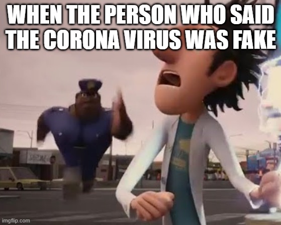 Officer Earl | WHEN THE PERSON WHO SAID THE CORONA VIRUS WAS FAKE | image tagged in officer earl | made w/ Imgflip meme maker