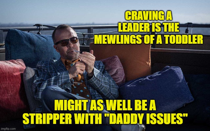 CRAVING A LEADER IS THE MEWLINGS OF A TODDLER MIGHT AS WELL BE A STRIPPER WITH "DADDY ISSUES" | made w/ Imgflip meme maker