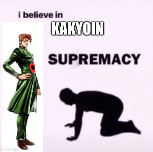 i believe in kakyoin supremacy |  KAKYOIN | image tagged in i believe in supremacy,kakyoin | made w/ Imgflip meme maker