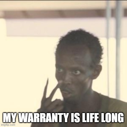 Look At Me Meme | MY WARRANTY IS LIFE LONG | image tagged in memes,look at me | made w/ Imgflip meme maker