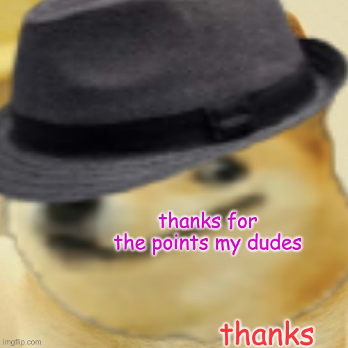 thank | thanks for the points my dudes; thanks | image tagged in thanks | made w/ Imgflip meme maker