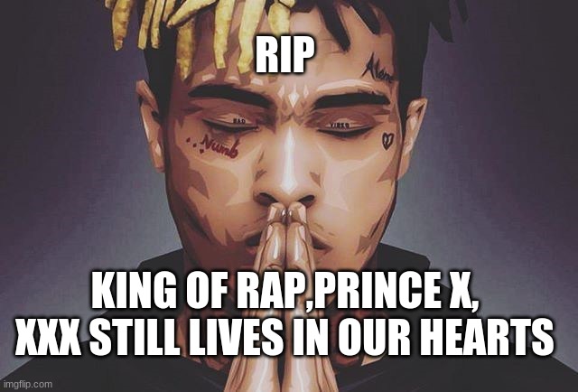 R.I.P XXXTENTACION | RIP; KING OF RAP,PRINCE X,
XXX STILL LIVES IN OUR HEARTS | image tagged in r i p xxxtentacion | made w/ Imgflip meme maker
