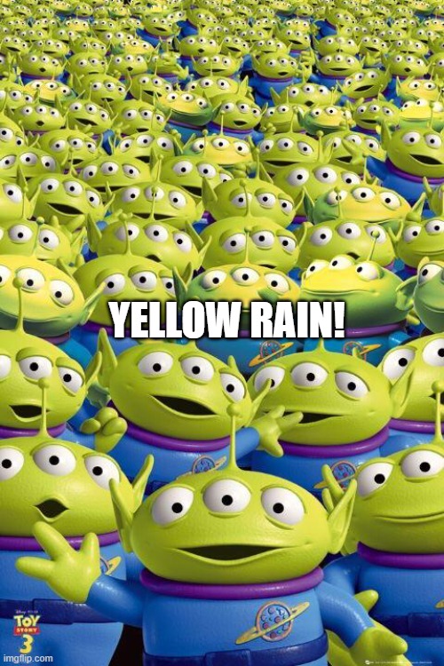 Toy story aliens  | YELLOW RAIN! | image tagged in toy story aliens | made w/ Imgflip meme maker