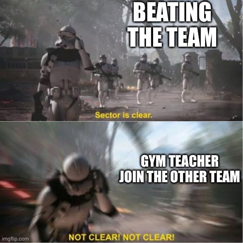 Gym | BEATING THE TEAM; GYM TEACHER JOIN THE OTHER TEAM | image tagged in sector is clear blur | made w/ Imgflip meme maker