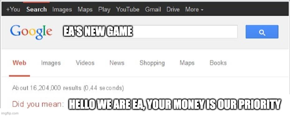 the truth about EA | EA'S NEW GAME; HELLO WE ARE EA, YOUR MONEY IS OUR PRIORITY | image tagged in did you mean | made w/ Imgflip meme maker