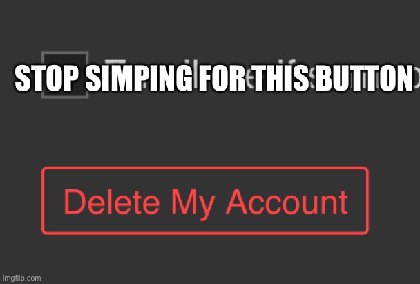 STOP SIMPING FOR THIS BUTTON | made w/ Imgflip meme maker