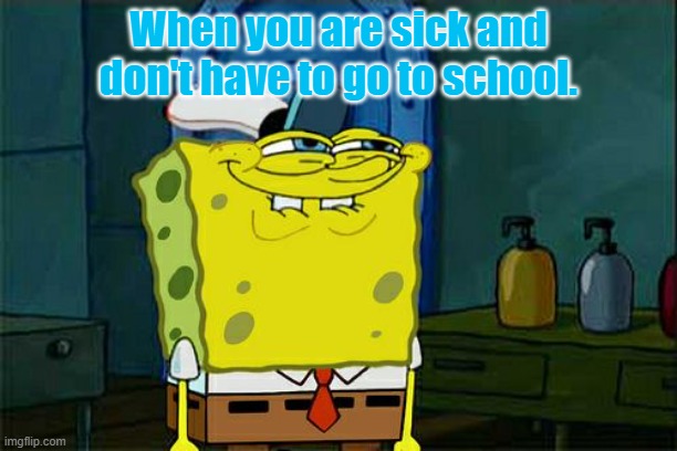fax | When you are sick and don't have to go to school. | image tagged in memes,don't you squidward,true,lol | made w/ Imgflip meme maker
