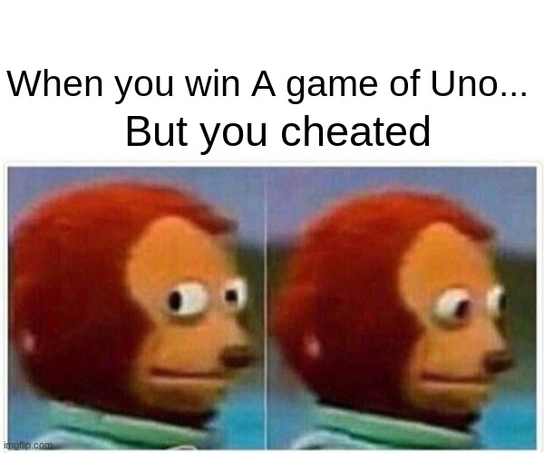 First imgflip: Sneaky. | When you win A game of Uno... But you cheated | image tagged in memes,monkey puppet | made w/ Imgflip meme maker