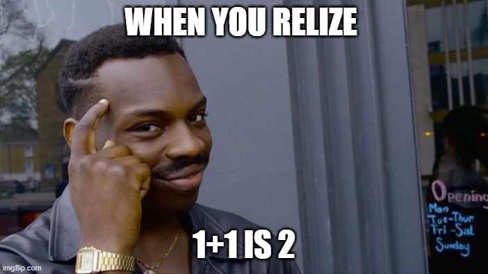 Roll Safe Think About It Meme | WHEN YOU RELIZE; 1+1 IS 2 | image tagged in memes,roll safe think about it | made w/ Imgflip meme maker
