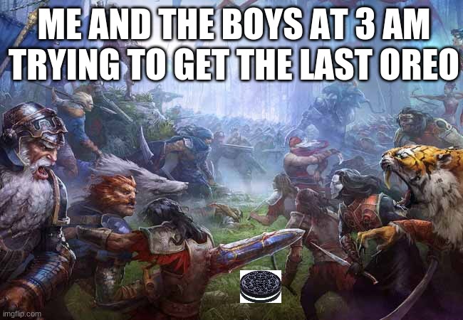 ME AND THE BOYS AT 3 AM TRYING TO GET THE LAST OREO | made w/ Imgflip meme maker