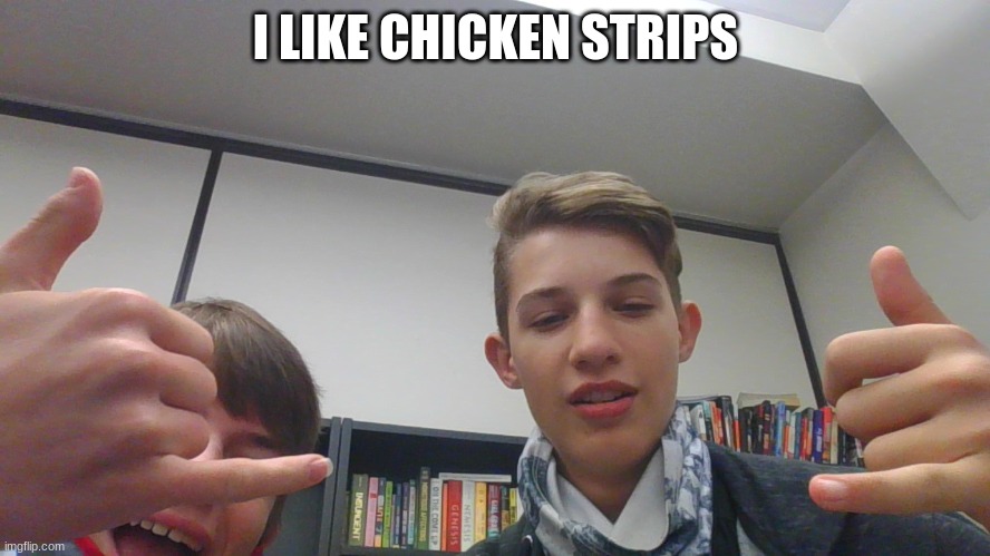 i like chicken strips | I LIKE CHICKEN STRIPS | image tagged in i like chicken strips | made w/ Imgflip meme maker
