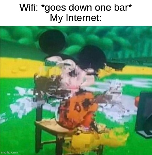 Ah yes, a meme that speaks fax | Wifi: *goes down one bar*
My Internet: | image tagged in relatable,glitch | made w/ Imgflip meme maker