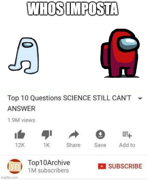 Top 10 questions Science still can't answer | WHOS IMPOSTA | image tagged in top 10 questions science still can't answer | made w/ Imgflip meme maker