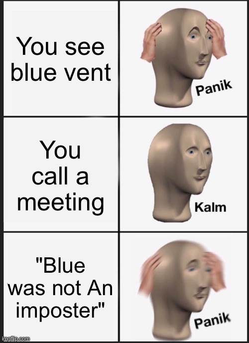 E us | You see blue vent; You call a meeting; "Blue was not An imposter" | image tagged in memes,panik kalm panik | made w/ Imgflip meme maker