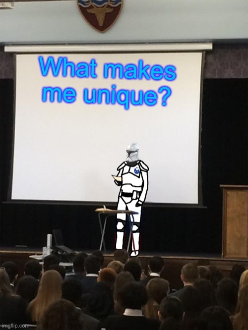 Clone trooper gives speech | What makes me unique? | image tagged in clone trooper gives speech | made w/ Imgflip meme maker
