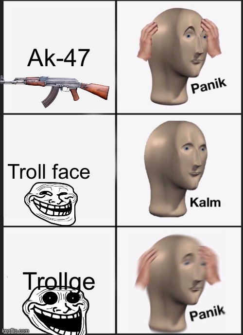 Stuff | Ak-47; Troll face; Trollge | image tagged in memes,panik kalm panik | made w/ Imgflip meme maker