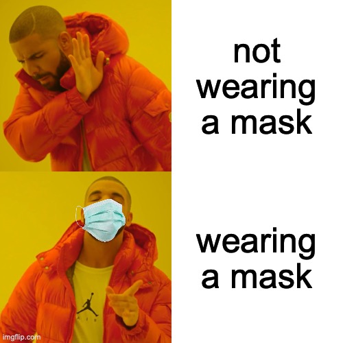 wear a mask. if its uncomfortable then get your vaccine. check out my other meme about that | not wearing a mask; wearing a mask | image tagged in memes,drake hotline bling | made w/ Imgflip meme maker