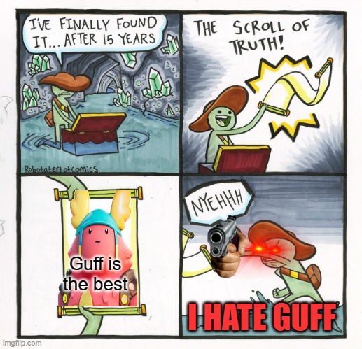 Guff haters be like |  Guff is the best; I HATE GUFF | image tagged in memes,the scroll of truth | made w/ Imgflip meme maker