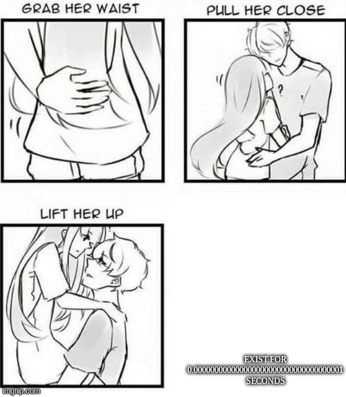 How to Hug | EXIST FOR 0.000000000000000000000000000000000001 SECONDS | image tagged in how to hug | made w/ Imgflip meme maker