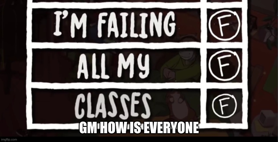 gm | GM HOW IS EVERYONE | made w/ Imgflip meme maker