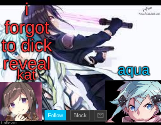 fem kirito | i forgot to dick reveal | image tagged in fem kirito | made w/ Imgflip meme maker