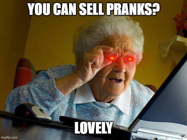 Grandma Finds The Internet Meme | YOU CAN SELL PRANKS? LOVELY | image tagged in memes,grandma finds the internet | made w/ Imgflip meme maker