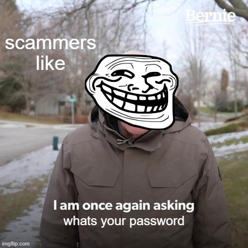 scammers | scammers like; whats your password | image tagged in memes,bernie i am once again asking for your support | made w/ Imgflip meme maker