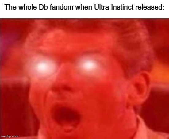 The whole Db fandom when Ultra Instinct released: | made w/ Imgflip meme maker