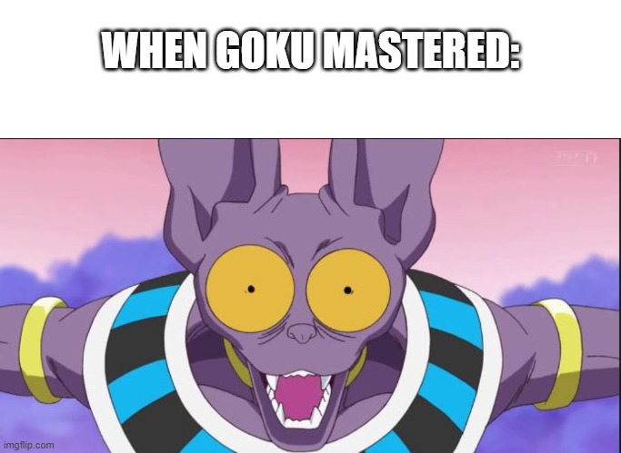 WHEN GOKU MASTERED: | image tagged in memes,blank transparent square,beerus | made w/ Imgflip meme maker