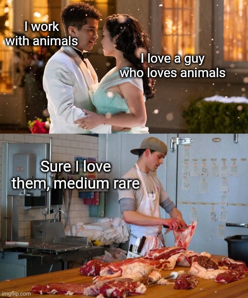 Love animals | I work with animals; I love a guy who loves animals; Sure I love them, medium rare | image tagged in animals,butcher,romance,funy memes | made w/ Imgflip meme maker