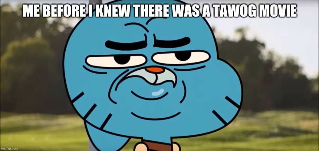 Disappointed Gumball | ME BEFORE I KNEW THERE WAS A TAWOG MOVIE | image tagged in disappointed gumball | made w/ Imgflip meme maker