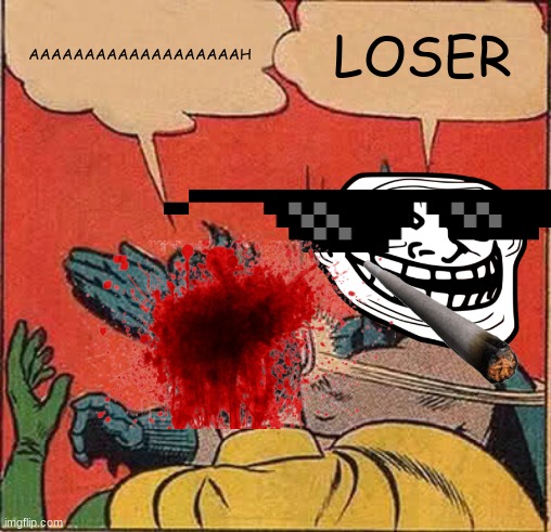 Batman Slapping Robin Meme |  AAAAAAAAAAAAAAAAAAAH; LOSER | image tagged in memes,batman slapping robin | made w/ Imgflip meme maker