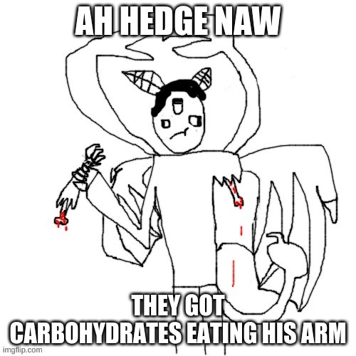 more spunch bop im guessing | AH HEDGE NAW; THEY GOT CARBOHYDRATES EATING HIS ARM | made w/ Imgflip meme maker