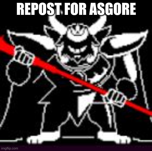 Asgore | REPOST FOR ASGORE | image tagged in asgore | made w/ Imgflip meme maker
