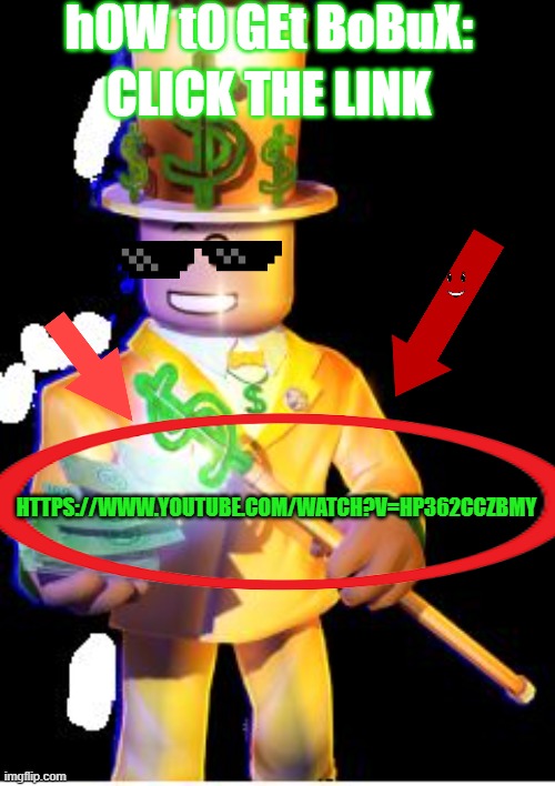 HoW tO gET B0bUx | h0W t0 GEt BoBuX:; CLICK THE LINK; HTTPS://WWW.YOUTUBE.COM/WATCH?V=HP362CCZBMY | image tagged in bobux,meme,roblox,clickbait | made w/ Imgflip meme maker
