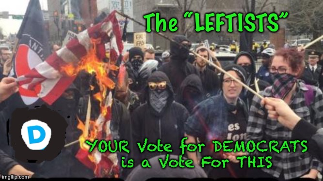 When You Have No Values, You Beat, Rob, Steal, Tear Down, Burn it Down.  Unable to Contribute, They Destroy | The “LEFTISTS”; YOUR Vote for DEMOCRATS
is a Vote For THIS | image tagged in antifa democrat leftist terrorist,punk ass bitches,no skills,no brains,worthless pos,not white supremacists | made w/ Imgflip meme maker