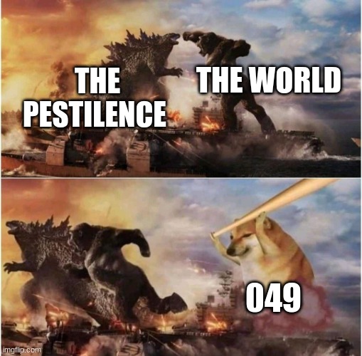 literally | THE WORLD; THE PESTILENCE; 049 | image tagged in kong godzilla doge | made w/ Imgflip meme maker