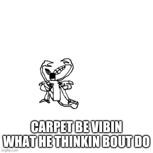 Carlos just chillin | CARPET BE VIBIN
WHAT HE THINKIN BOUT DO | image tagged in carlos just chillin | made w/ Imgflip meme maker