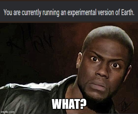 Earth is experimental? No wonder there are viruses. | WHAT? | image tagged in memes,kevin hart | made w/ Imgflip meme maker