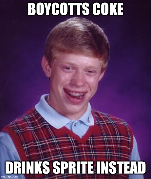 Literally the same thing lol | BOYCOTTS COKE; DRINKS SPRITE INSTEAD | image tagged in memes,bad luck brian | made w/ Imgflip meme maker