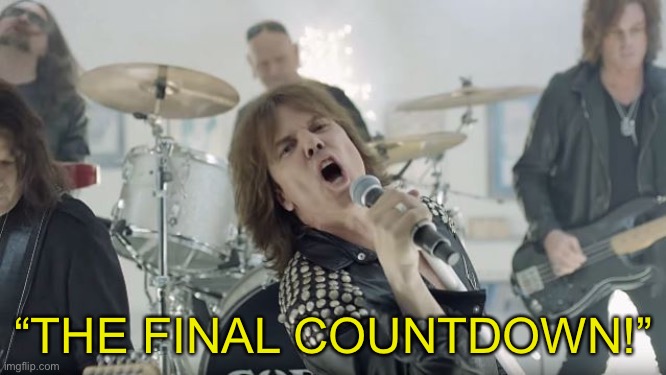 Europe Final Countdown | “THE FINAL COUNTDOWN!” | image tagged in europe final countdown | made w/ Imgflip meme maker